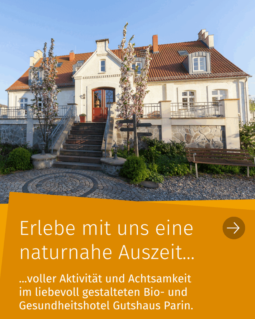 Erlebe mit uns eine naturnahe Auszeit voller Aktivität und Achtsamkeit im liebevoll gestalteten Bio- und Gesundheitshotel Gutshaus Parin.